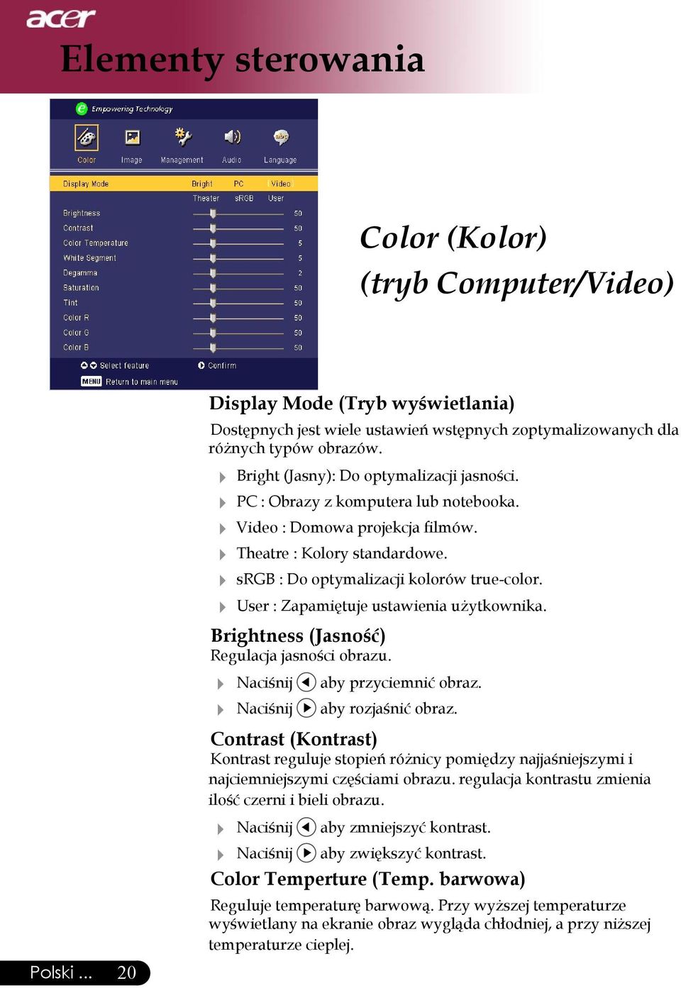 User : Zapamiętuje ustawienia użytkownika. Brightness (Jasność) Regulacja jasności obrazu. Naciśnij aby przyciemnić obraz. Naciśnij aby rozjaśnić obraz.