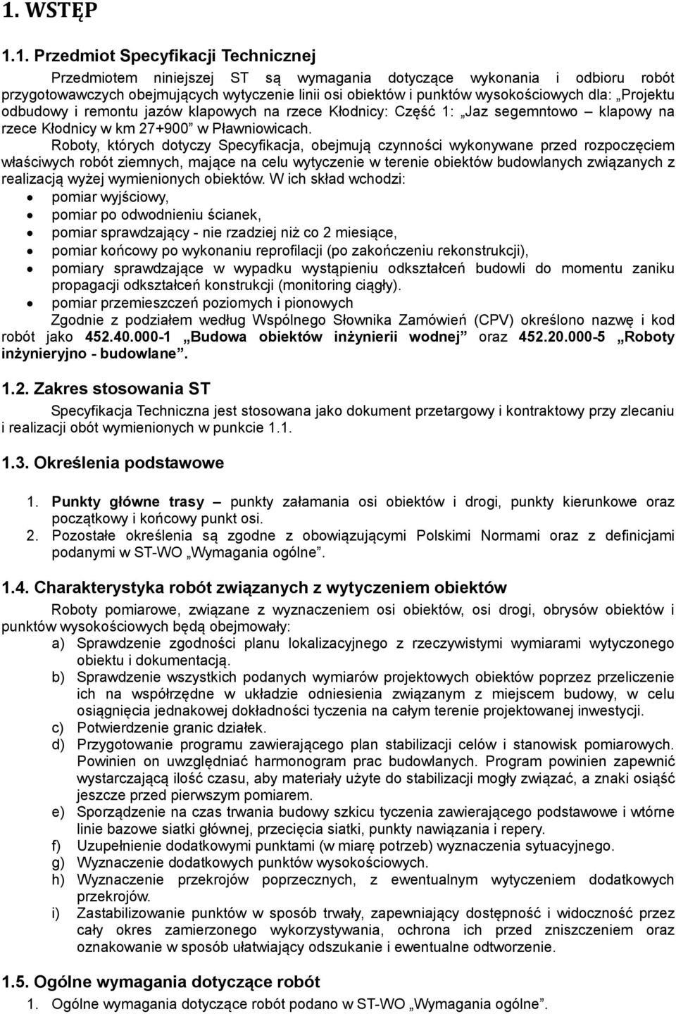 Roboty, których dotyczy Specyfikacja, obejmują czynności wykonywane przed rozpoczęciem właściwych robót ziemnych, mające na celu wytyczenie w terenie obiektów budowlanych związanych z realizacją