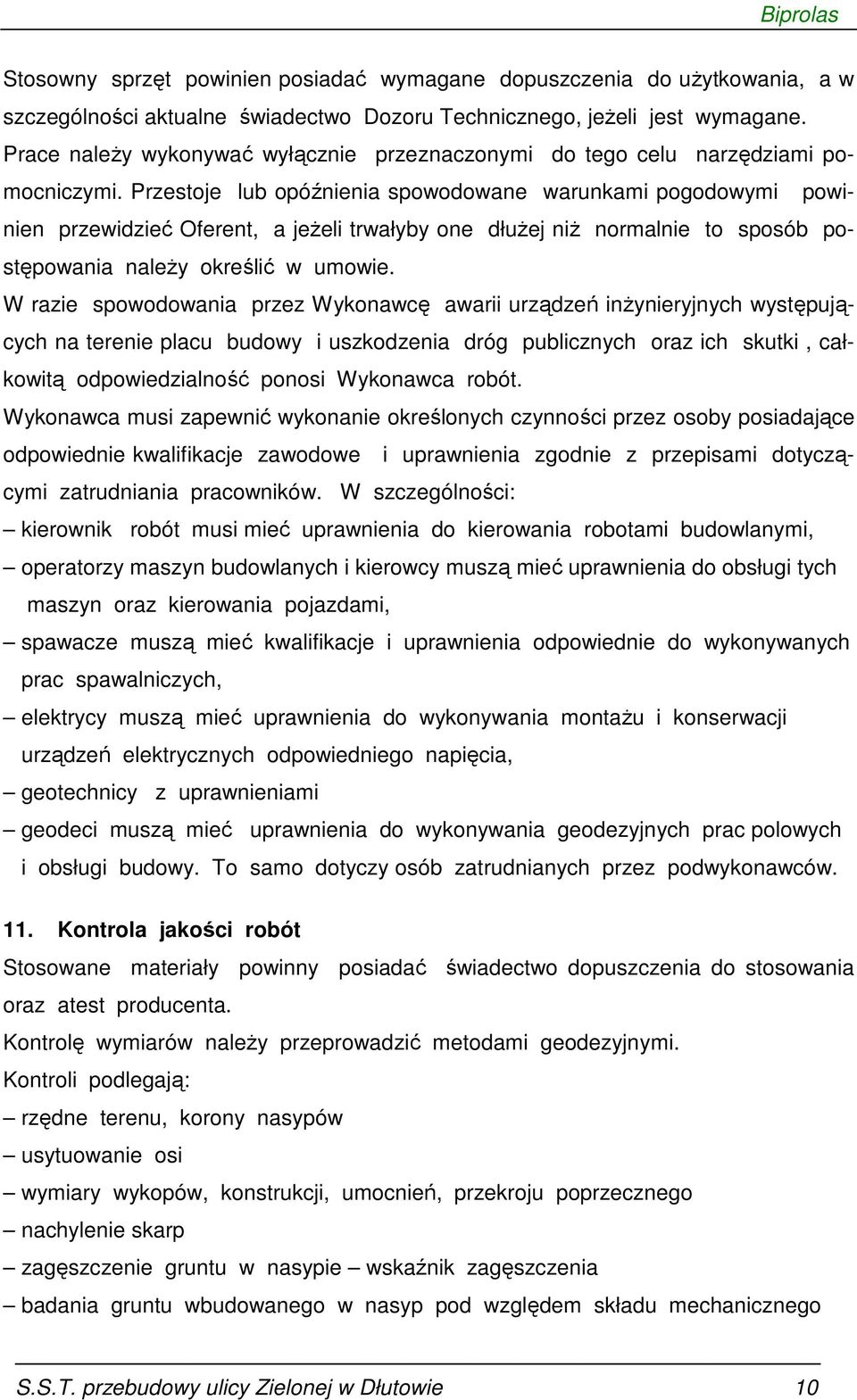 Przestoje lub opóźnienia spowodowane warunkami pogodowymi powinien przewidzieć Oferent, a jeżeli trwałyby one dłużej niż normalnie to sposób postępowania należy określić w umowie.