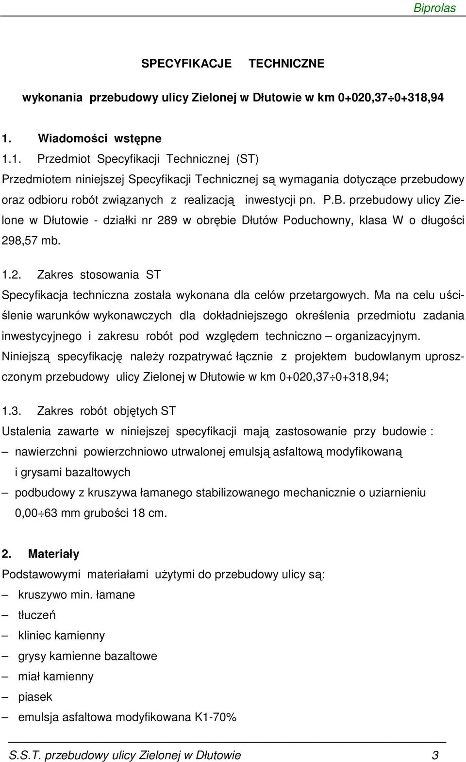 P.B. przebudowy ulicy Zielone w Dłutowie - działki nr 289 w obrębie Dłutów Poduchowny, klasa W o długości 298,57 mb. 1.2. Zakres stosowania ST Specyfikacja techniczna została wykonana dla celów przetargowych.