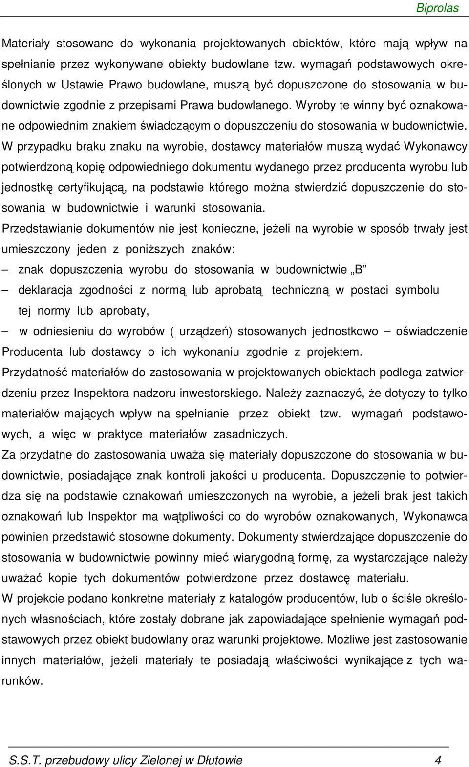 Wyroby te winny być oznakowane odpowiednim znakiem świadczącym o dopuszczeniu do stosowania w budownictwie.