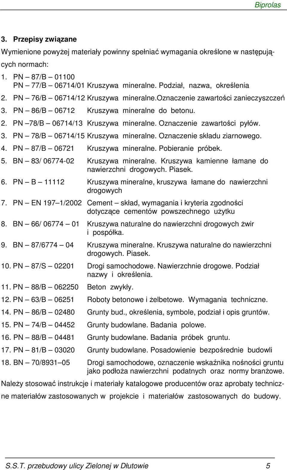 Oznaczenie składu ziarnowego. 4. PN 87/B 06721 Kruszywa mineralne. Pobieranie próbek. 5. BN 83/ 06774-02 Kruszywa mineralne. Kruszywa kamienne łamane do nawierzchni drogowych. Piasek. 6.