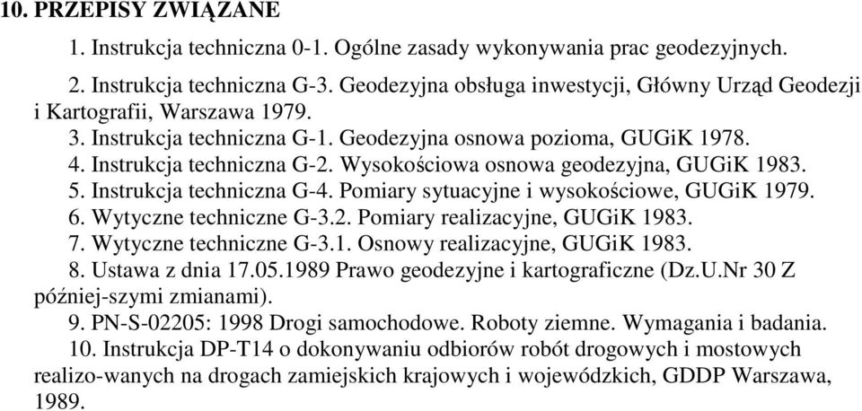 Wysokościowa osnowa geodezyjna, GUGiK 1983. 5. Instrukcja techniczna G-4. Pomiary sytuacyjne i wysokościowe, GUGiK 1979. 6. Wytyczne techniczne G-3.2. Pomiary realizacyjne, GUGiK 1983. 7.