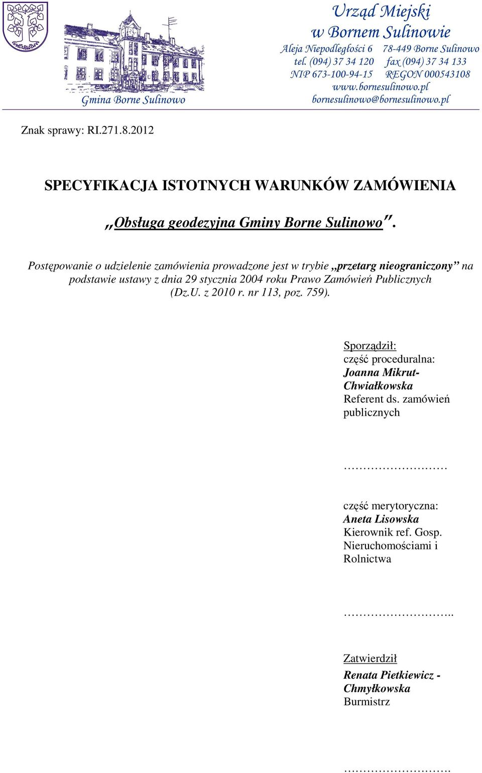 Prawo Zamówień Publicznych (Dz.U. z 2010 r. nr 113, poz. 759). Sporządził: część proceduralna: Joanna Mikrut- Chwiałkowska Referent ds.