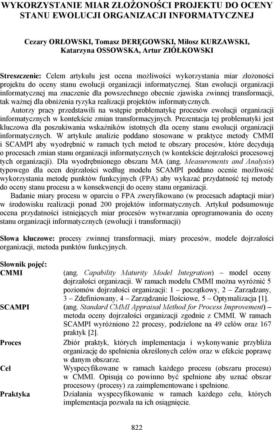 Stan ewolucji organizacji informatycznej ma znaczenie dla powszechnego obecnie zjawiska zwinnej transformacji, tak ważnej dla obniżenia ryzyka realizacji projektów informatycznych.