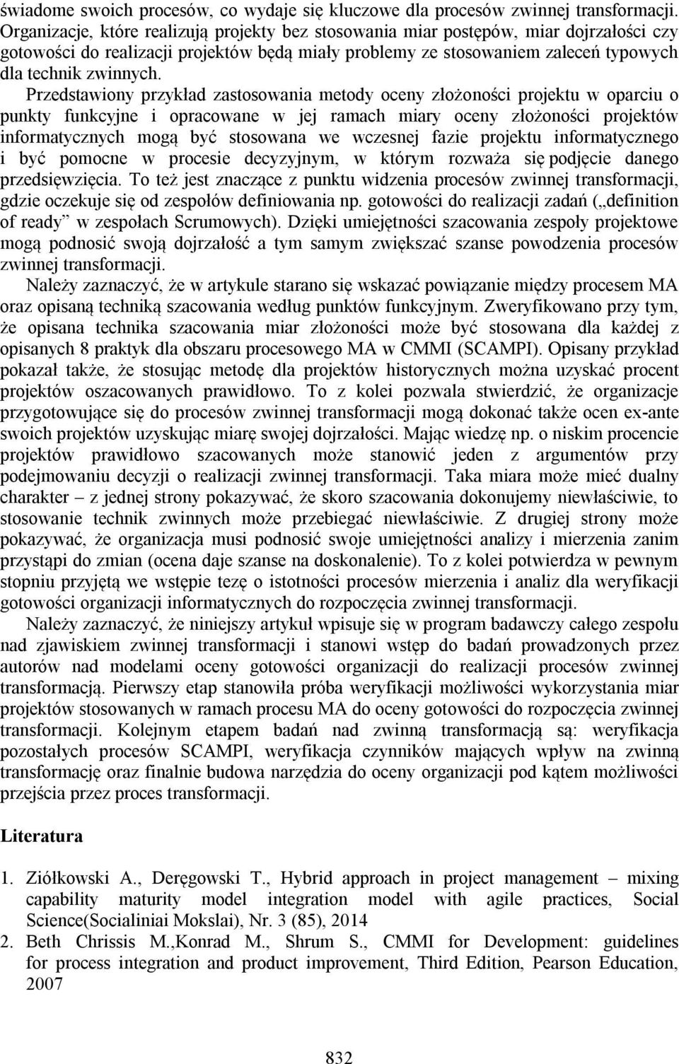 Przedstawiony przykład zastosowania metody oceny złożoności projektu w oparciu o punkty funkcyjne i opracowane w jej ramach miary oceny złożoności projektów informatycznych mogą być stosowana we