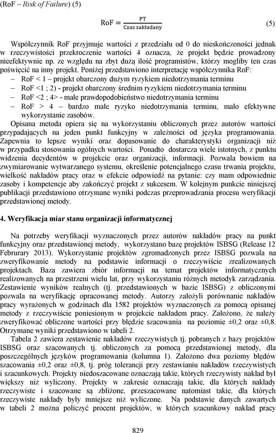 Poniżej przedstawiono interpretację współczynnika RoF: RoF < 1 projekt obarczony dużym ryzykiem niedotrzymania terminu RoF <1 ; 2) - projekt obarczony średnim ryzykiem niedotrzymania terminu RoF <2 ;