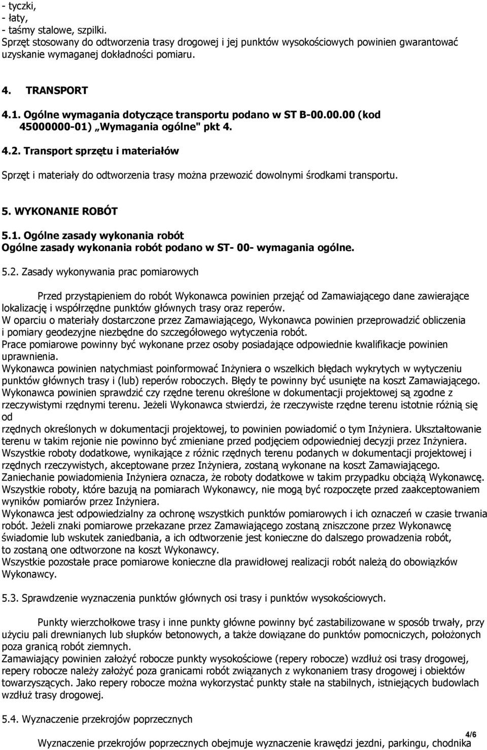 Transport sprzętu i materiałów Sprzęt i materiały do odtworzenia trasy można przewozić dowolnymi środkami transportu. 5. WYKONANIE ROBÓT 5.1.