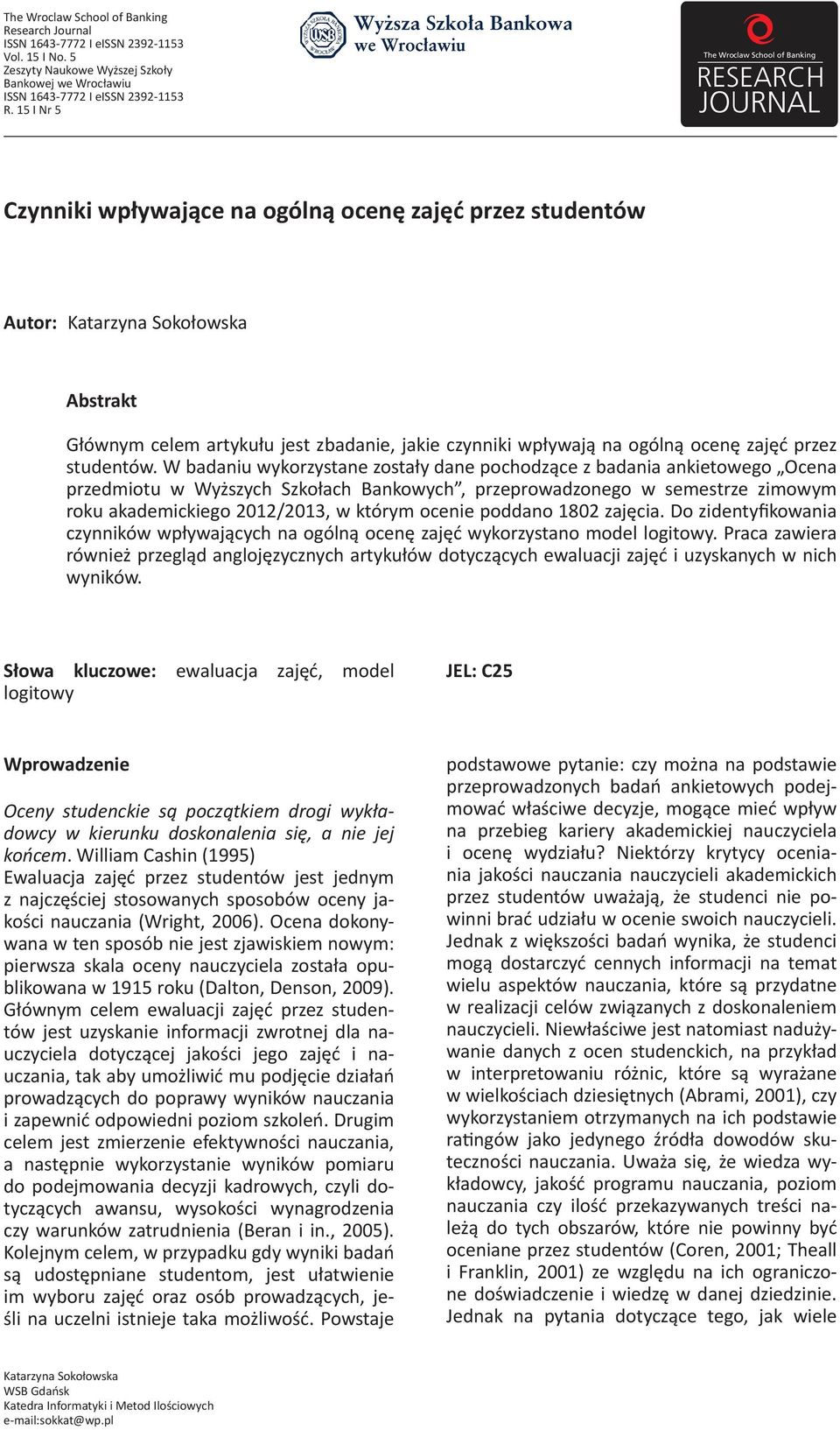 W badanu wykorzystane zostały dane pochodzące z badana anketowego Ocena przedmotu w Wyższych Szkołach Bankowych, przeprowadzonego w semestrze zmowym roku akademckego 2012/2013, w którym ocene poddano