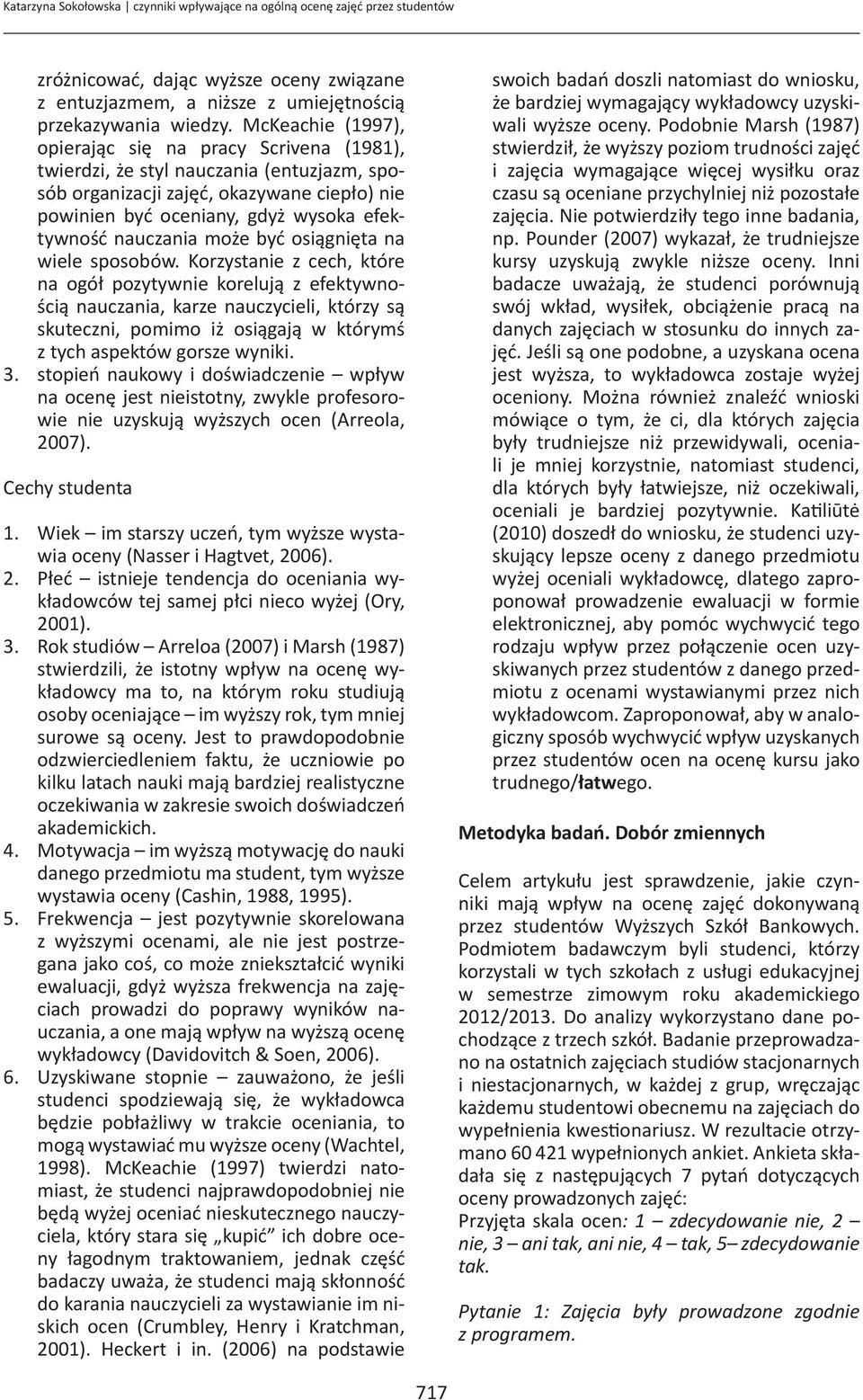 osągnęta na wele sposobów. Korzystane z cech, które na ogół pozytywne koreluą z efektywnoścą nauczana, karze nauczycel, którzy są skuteczn, pommo ż osągaą w którymś z tych aspektów gorsze wynk. 3.