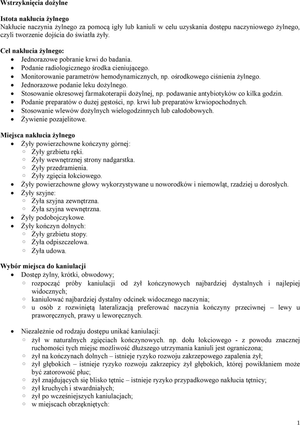 Jednorazowe podanie leku dożylnego. Stosowanie okresowej farmakoterapii dożylnej, np. podawanie antybiotyków co kilka godzin. Podanie preparatów o dużej gęstości, np.