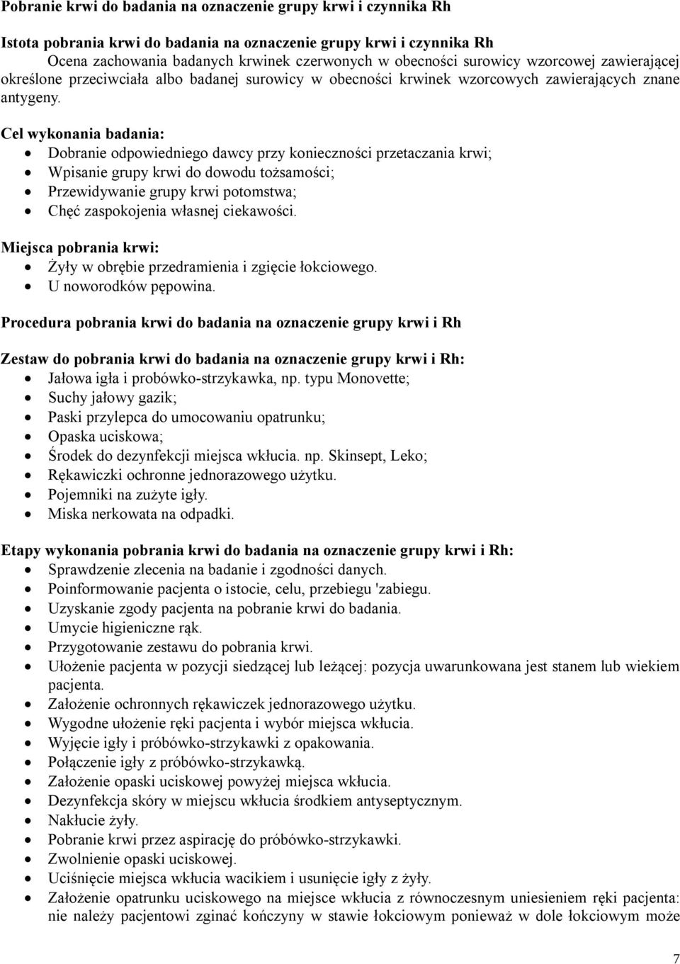 Cel wykonania badania: Dobranie odpowiedniego dawcy przy konieczności przetaczania krwi; Wpisanie grupy krwi do dowodu tożsamości; Przewidywanie grupy krwi potomstwa; Chęć zaspokojenia własnej