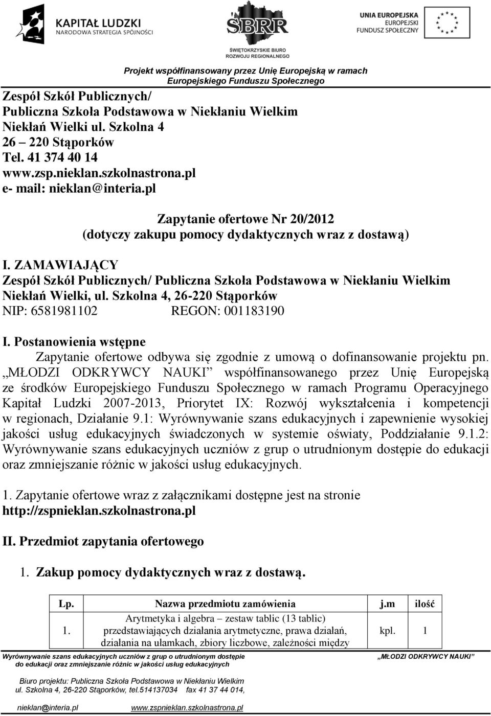 ZAMAWIAJĄCY Zespół Szkół Publicznych/ Publiczna Szkoła Podstawowa w Niekłaniu Wielkim Niekłań Wielki, ul. Szkolna 4, 26-220 Stąporków NIP: 6581981102 REGON: 001183190 I.