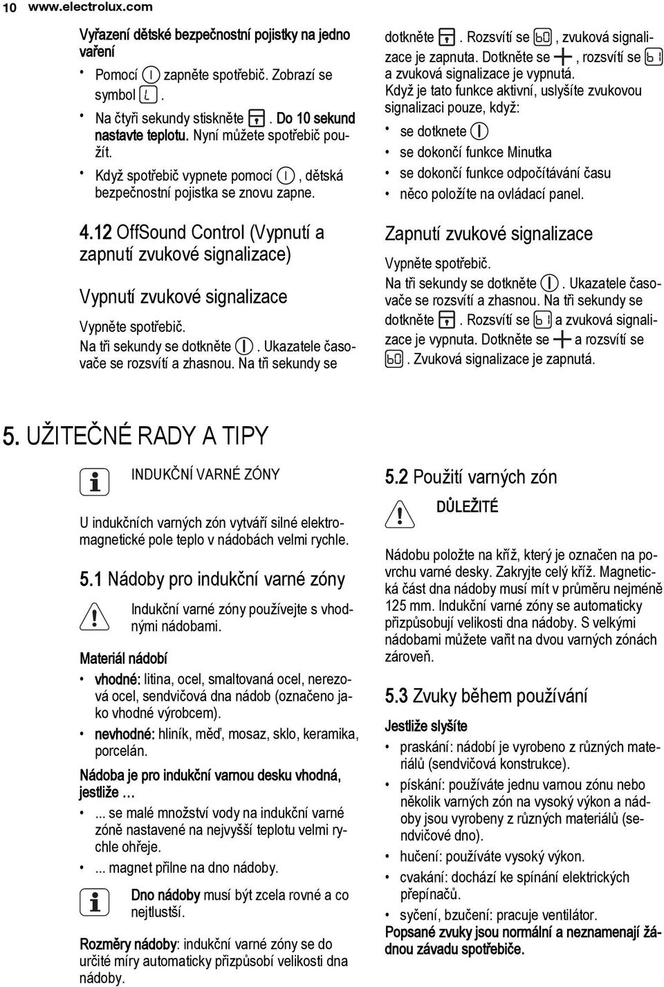 12 OffSound Control (Vypnutí a zapnutí zvukové signalizace) Vypnutí zvukové signalizace Vypněte spotřebič. Na tři sekundy se dotkněte. Ukazatele časovače se rozsvítí a zhasnou.