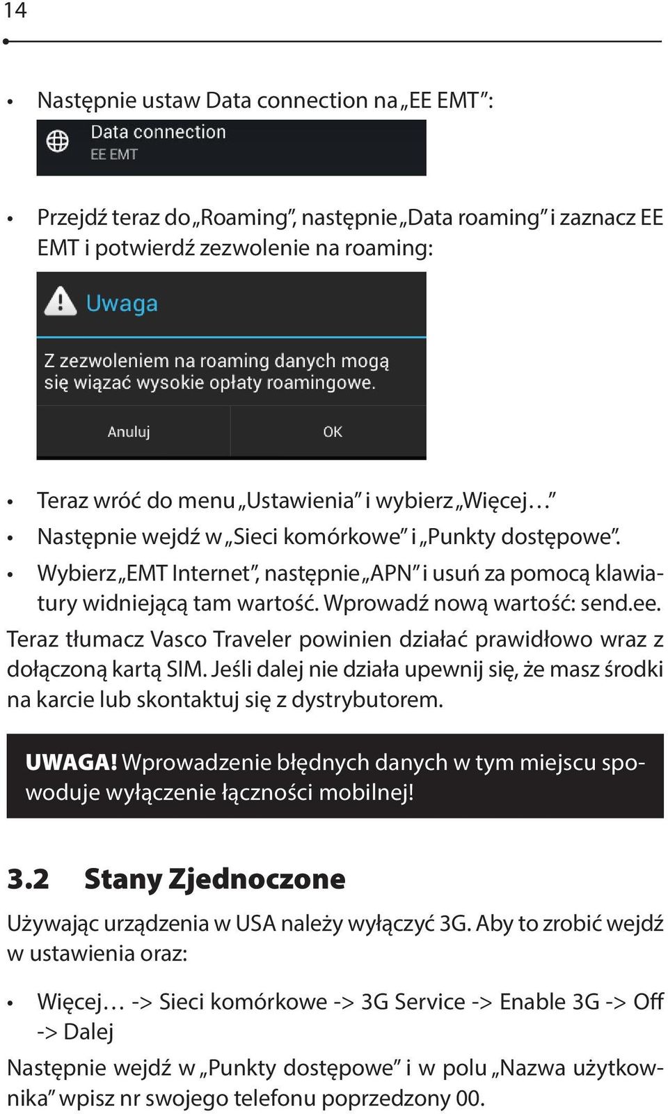 Teraz tłumacz Vasco Traveler powinien działać prawidłowo wraz z dołączoną kartą SIM. Jeśli dalej nie działa upewnij się, że masz środki na karcie lub skontaktuj się z dystrybutorem. UWAGA!