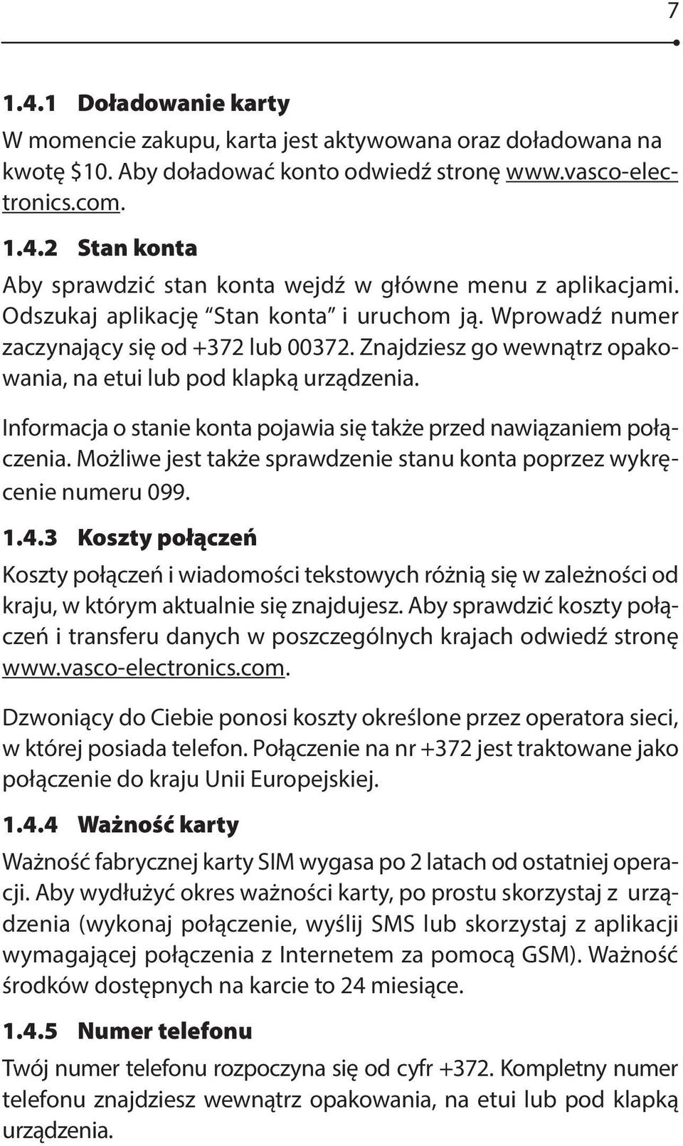 Informacja o stanie konta pojawia się także przed nawiązaniem połączenia. Możliwe jest także sprawdzenie stanu konta poprzez wykręcenie numeru 099. 1.4.