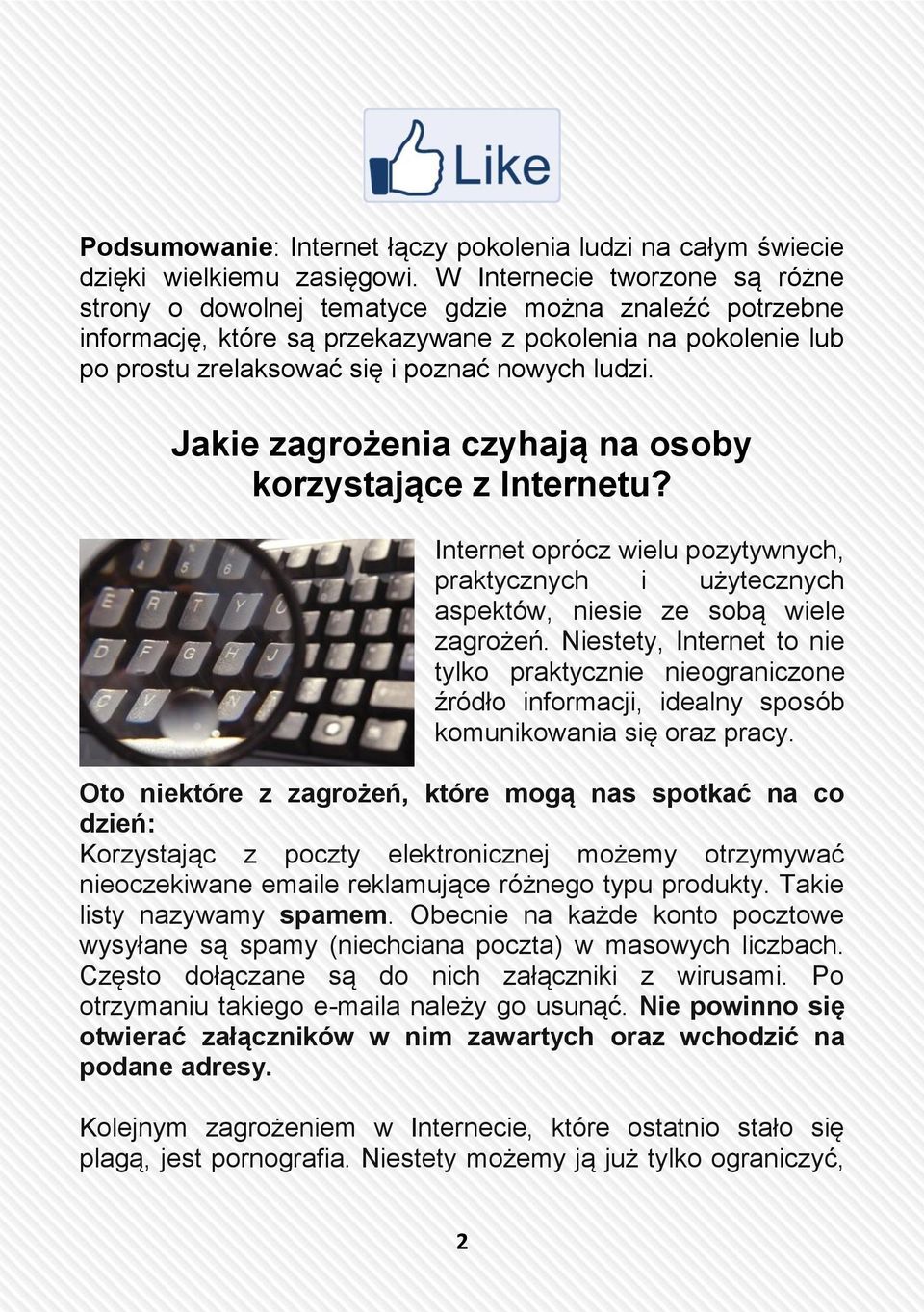 Jakie zagrożenia czyhają na osoby korzystające z Internetu? Internet oprócz wielu pozytywnych, praktycznych i użytecznych aspektów, niesie ze sobą wiele zagrożeń.