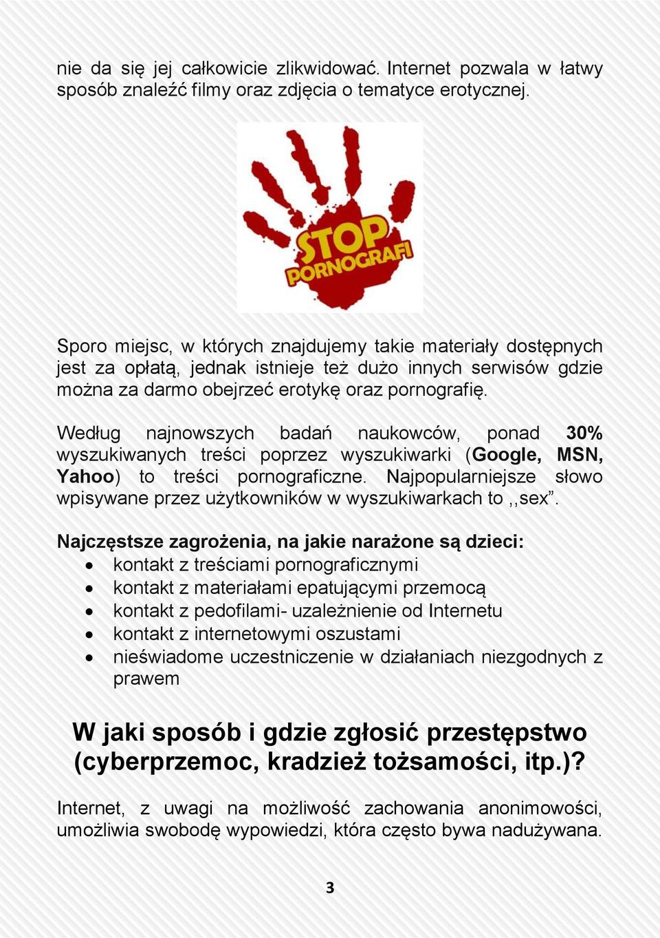 Według najnowszych badań naukowców, ponad 30% wyszukiwanych treści poprzez wyszukiwarki (Google, MSN, Yahoo) to treści pornograficzne.