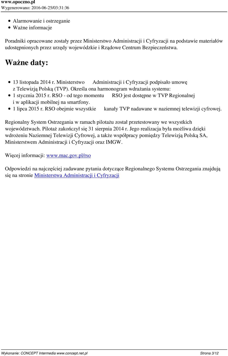 RSO - od tego momentu RSO jest dostępne w TVP Regionalnej i w aplikacji mobilnej na smartfony. 1 lipca 2015 r. RSO obejmie wszystkie kanały TVP nadawane w naziemnej telewizji cyfrowej.