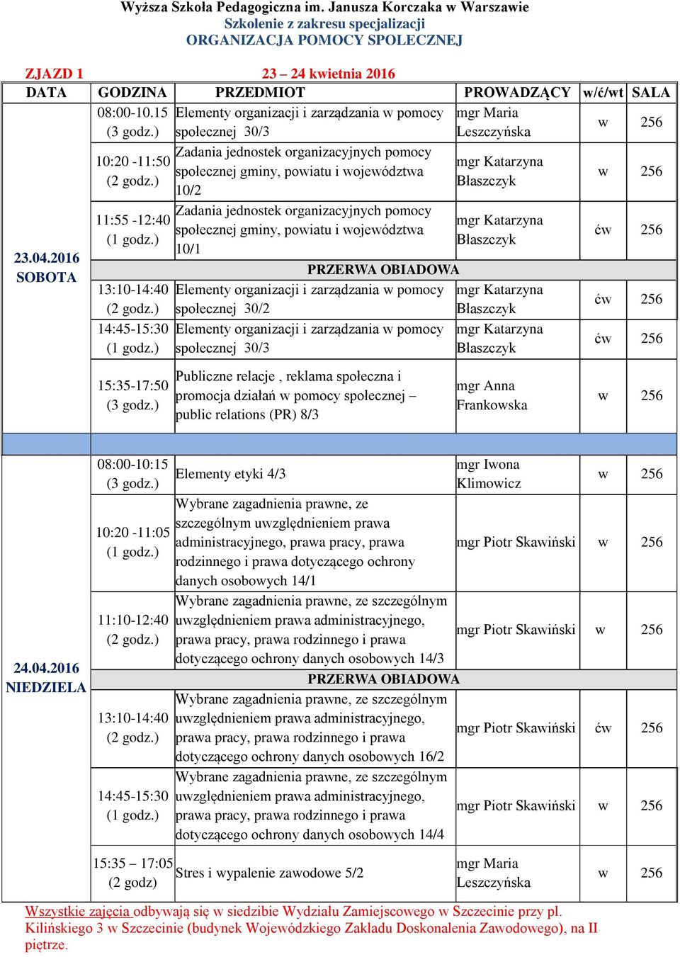 2016 10:20-11:05 14:45-15:30 Elementy etyki 4/3 Wybrane zagadnienia prawne, ze szczególnym uwzględnieniem prawa administracyjnego, prawa pracy, prawa rodzinnego i prawa dotyczącego