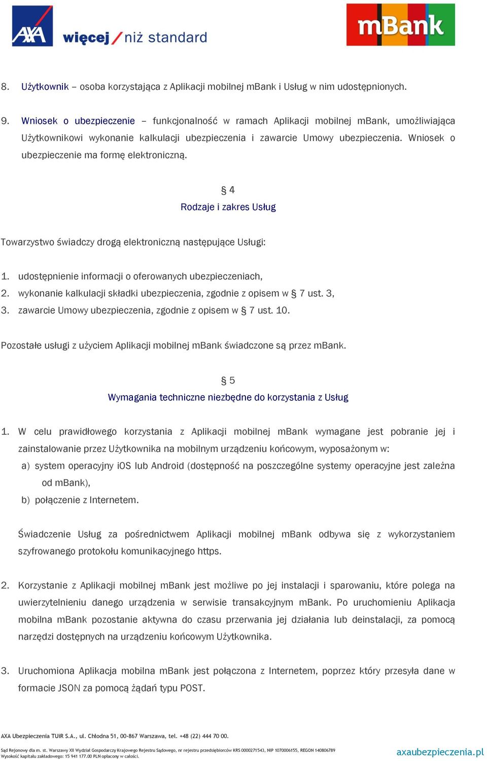 Wniosek o ubezpieczenie ma formę elektroniczną. 4 Rodzaje i zakres Usług Towarzystwo świadczy drogą elektroniczną następujące Usługi: 1. udostępnienie informacji o oferowanych ubezpieczeniach, 2.