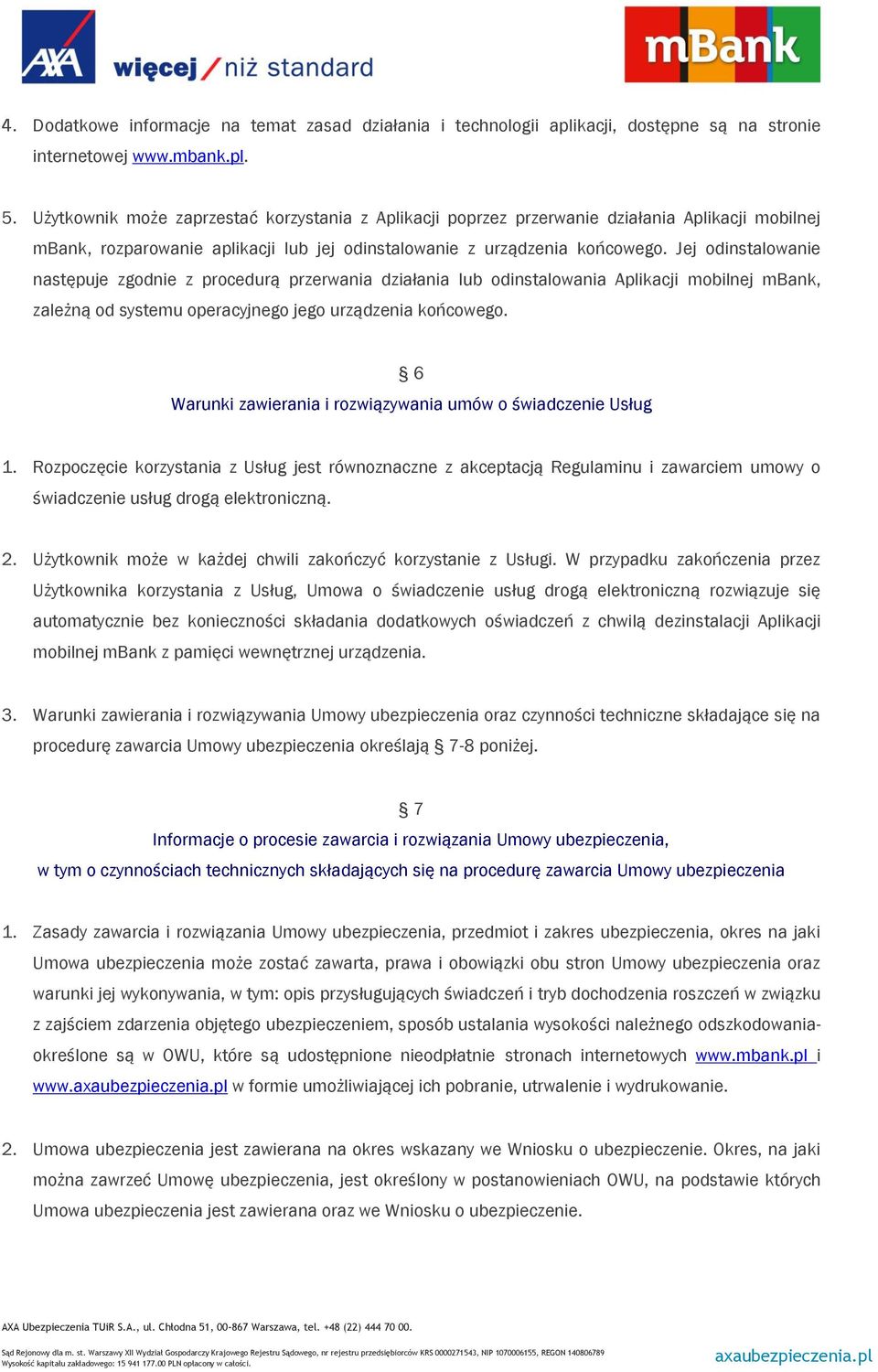 Jej odinstalowanie następuje zgodnie z procedurą przerwania działania lub odinstalowania Aplikacji mobilnej mbank, zależną od systemu operacyjnego jego urządzenia końcowego.