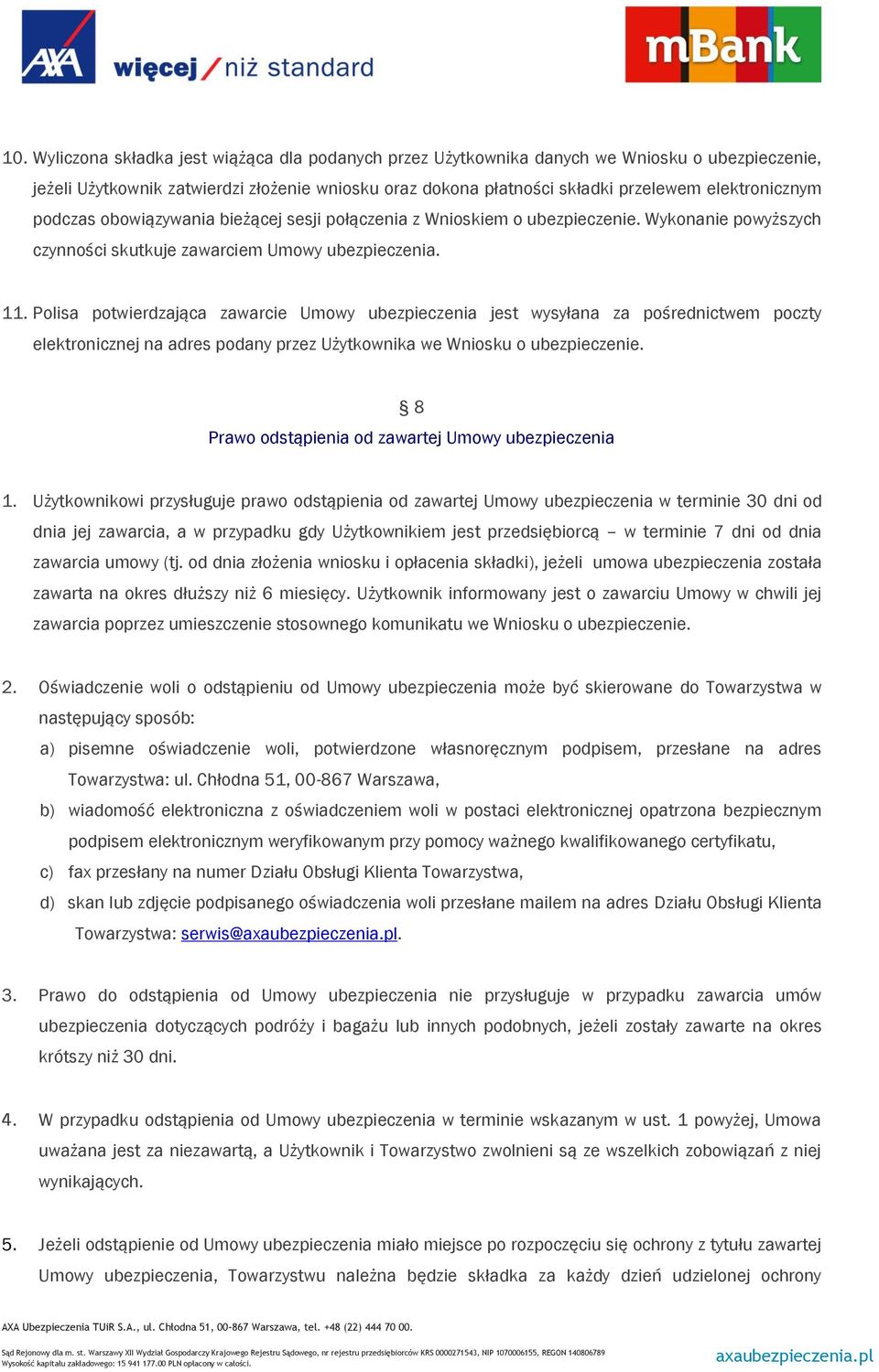 Polisa potwierdzająca zawarcie Umowy ubezpieczenia jest wysyłana za pośrednictwem poczty elektronicznej na adres podany przez Użytkownika we Wniosku o ubezpieczenie.