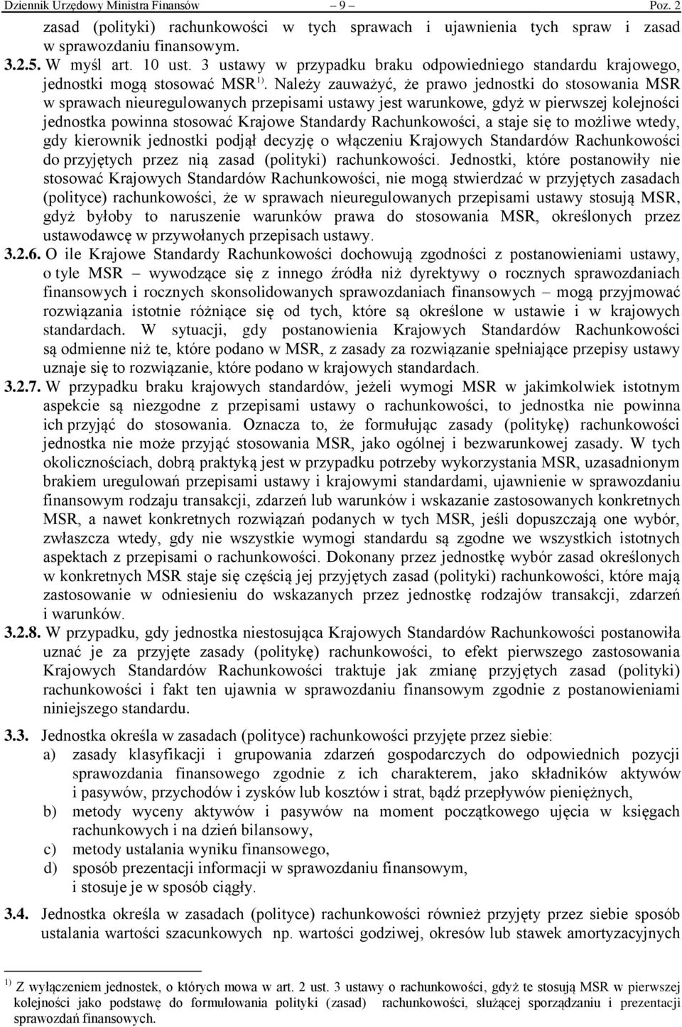 Należy zauważyć, że prawo jednostki do stosowania MSR w sprawach nieuregulowanych przepisami ustawy jest warunkowe, gdyż w pierwszej kolejności jednostka powinna stosować Krajowe Standardy