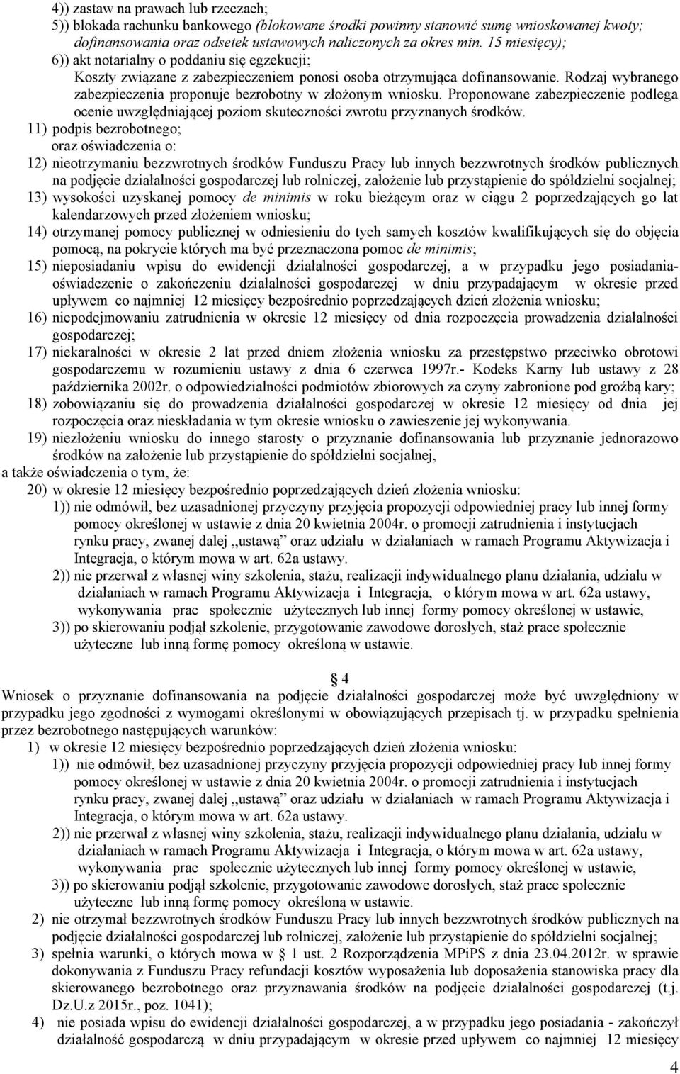 Rodzaj wybranego zabezpieczenia proponuje bezrobotny w złożonym wniosku. Proponowane zabezpieczenie podlega ocenie uwzględniającej poziom skuteczności zwrotu przyznanych środków.