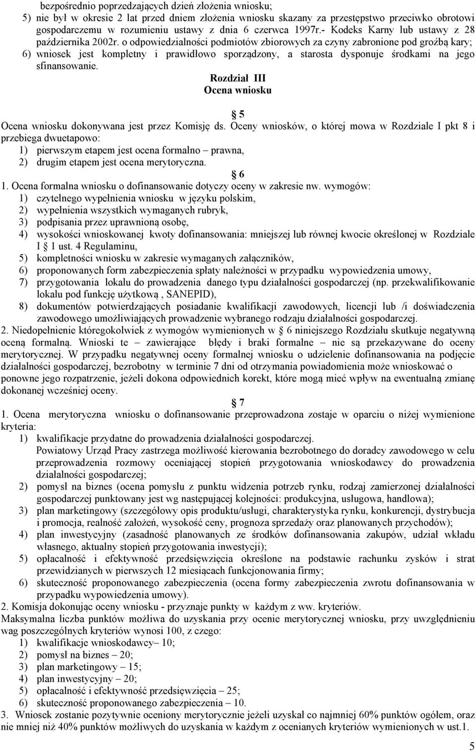 o odpowiedzialności podmiotów zbiorowych za czyny zabronione pod groźbą kary; 6) wniosek jest kompletny i prawidłowo sporządzony, a starosta dysponuje środkami na jego sfinansowanie.