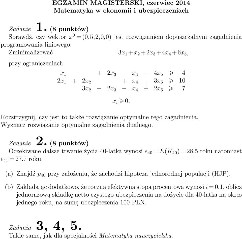 Wyznacz rozwiązanie optymalne zagadnienia dualnego. Oczekiwane dalsze trwanie życia 40-latka wynosi e 40 = E(K 40 ) = 8.5 roku natomiast e 41 = 7.7 roku.