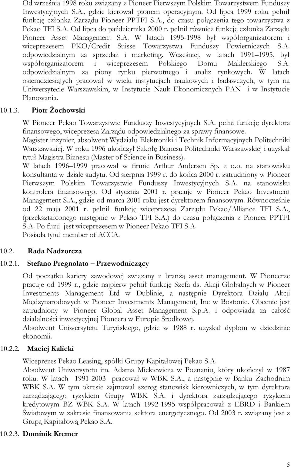 pełnił również funkcję członka Zarządu Pioneer Asset Management S.A. W latach 1995-1998 był współorganizatorem i wiceprezesem PKO/Credit Suisse Towarzystwa Funduszy Powierniczych S.A. odpowiedzialnym za sprzedaż i marketing.