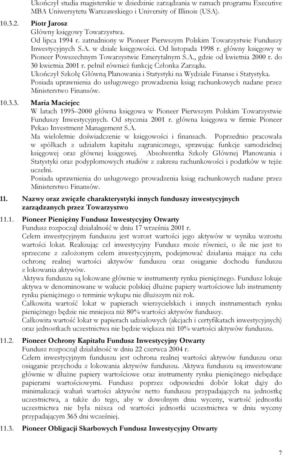 główny księgowy w Pioneer Powszechnym Towarzystwie Emerytalnym S.A., gdzie od kwietnia 2000 r. do 30 kwietnia 2001 r. pełnił również funkcję Członka Zarządu.