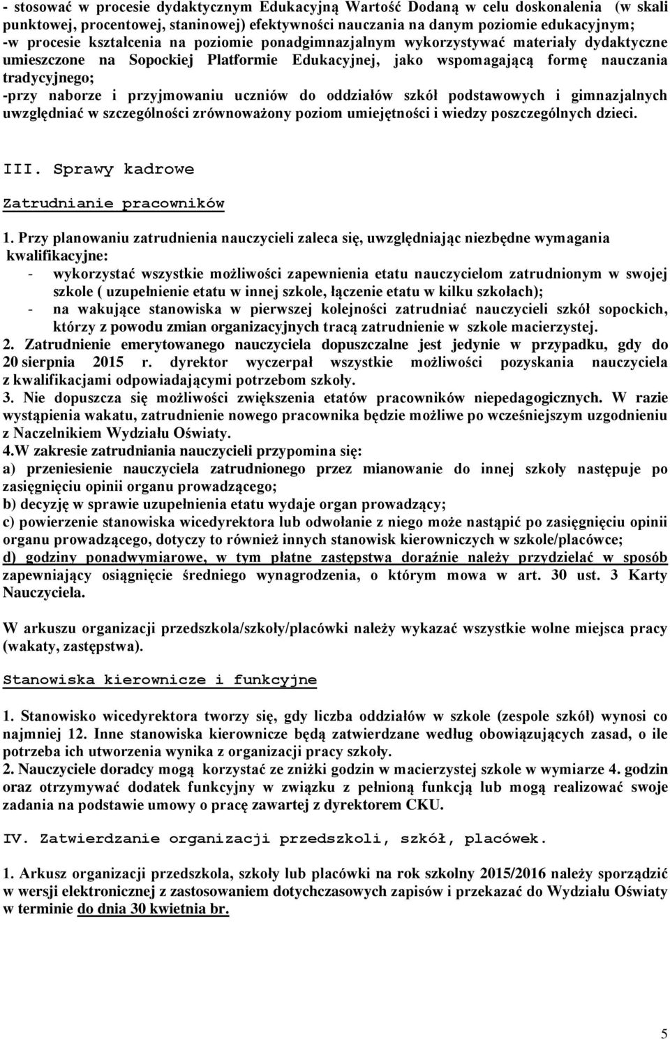 przyjmowaniu uczniów do oddziałów szkół podstawowych i gimnazjalnych uwzględniać w szczególności zrównoważony poziom umiejętności i wiedzy poszczególnych dzieci. III.