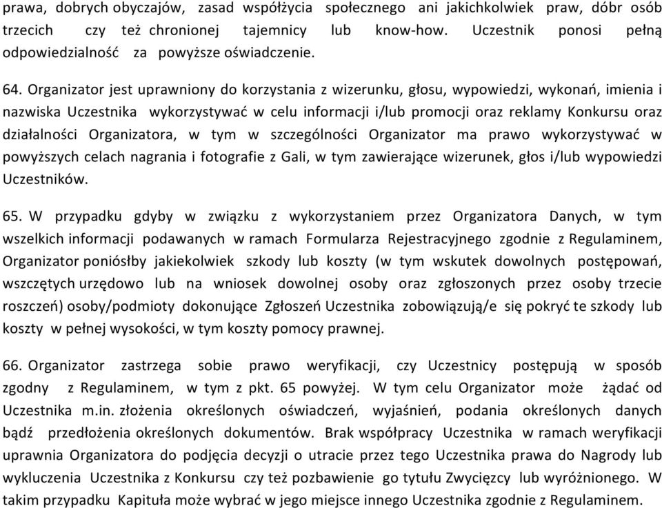 Organizator jest uprawniony do korzystania z wizerunku, głosu, wypowiedzi, wykonań, imienia i nazwiska Uczestnika wykorzystywać w celu informacji i/lub promocji oraz reklamy Konkursu oraz