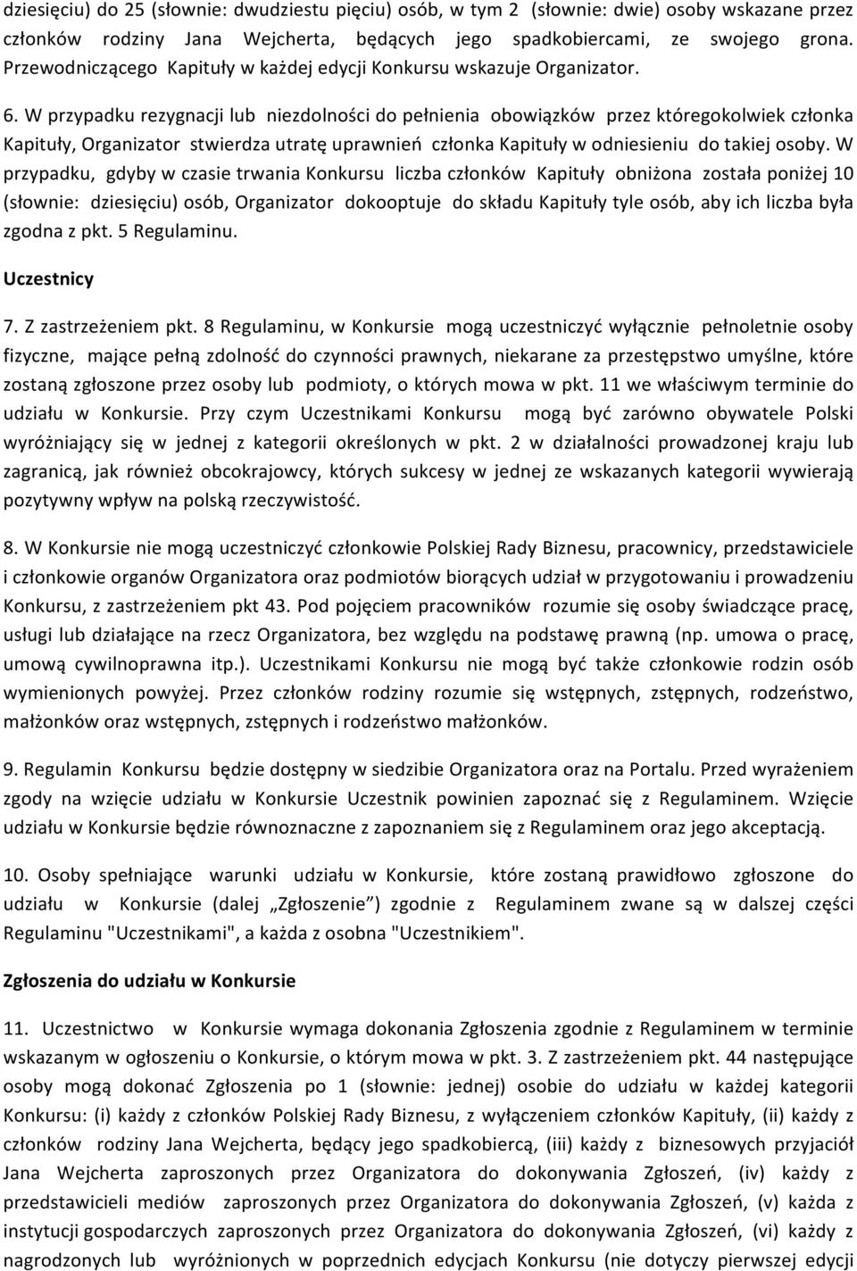 W przypadku rezygnacji lub niezdolności do pełnienia obowiązków przez któregokolwiek członka Kapituły, Organizator stwierdza utratę uprawnień członka Kapituły w odniesieniu do takiej osoby.