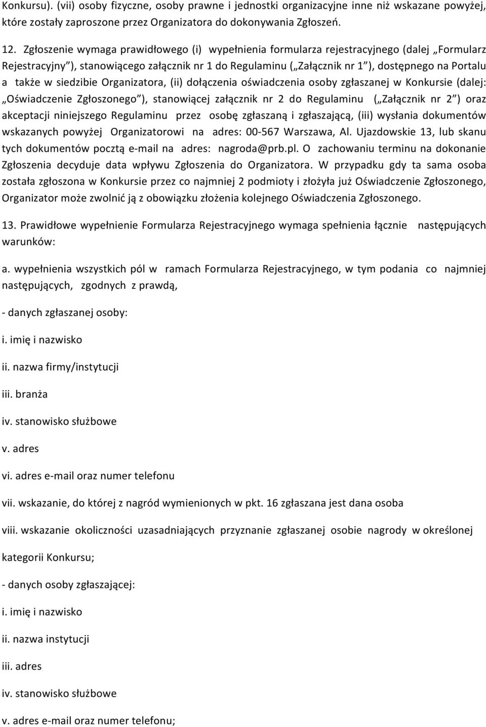 w siedzibie Organizatora, (ii) dołączenia oświadczenia osoby zgłaszanej w Konkursie (dalej: Oświadczenie Zgłoszonego ), stanowiącej załącznik nr 2 do Regulaminu ( Załącznik nr 2 ) oraz akceptacji