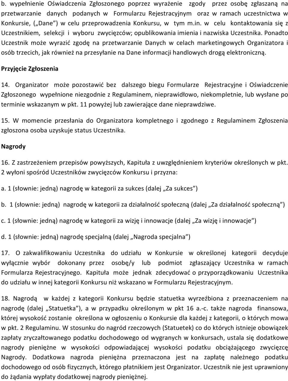 Ponadto Uczestnik może wyrazić zgodę na przetwarzanie Danych w celach marketingowych Organizatora i osób trzecich, jak również na przesyłanie na Dane informacji handlowych drogą elektroniczną.