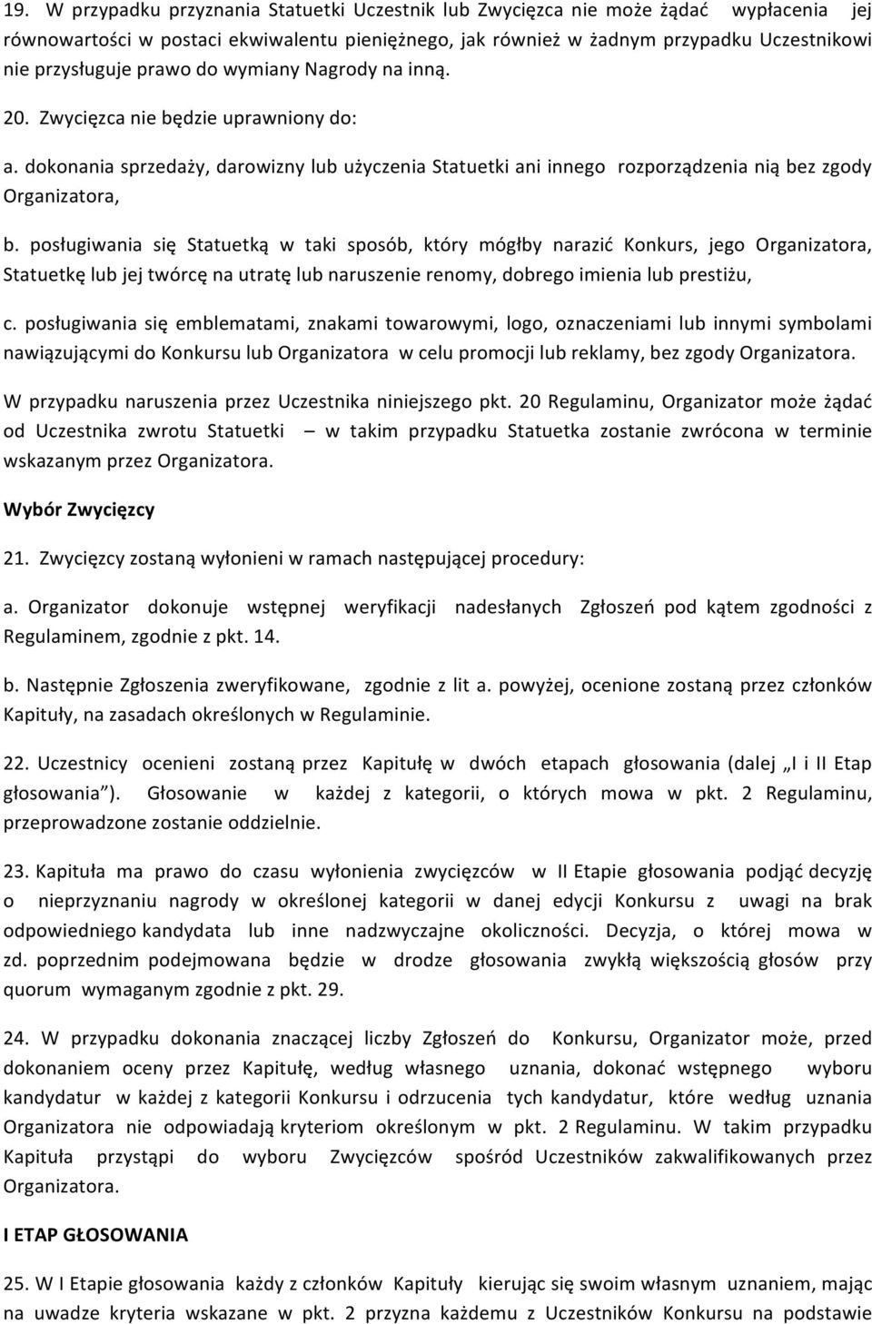 posługiwania się Statuetką w taki sposób, który mógłby narazić Konkurs, jego Organizatora, Statuetkę lub jej twórcę na utratę lub naruszenie renomy, dobrego imienia lub prestiżu, c.