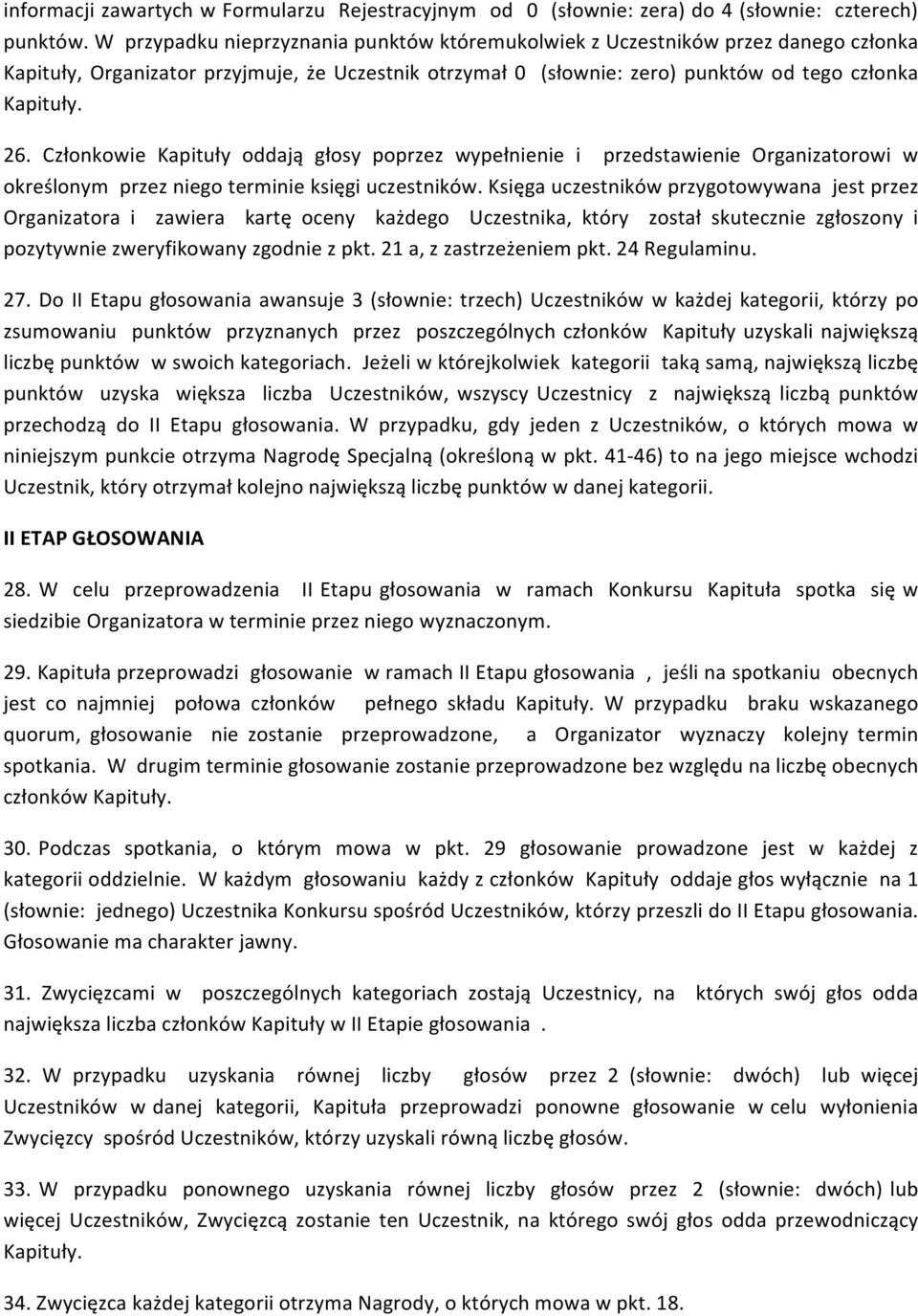 Członkowie Kapituły oddają głosy poprzez wypełnienie i przedstawienie Organizatorowi w określonym przez niego terminie księgi uczestników.