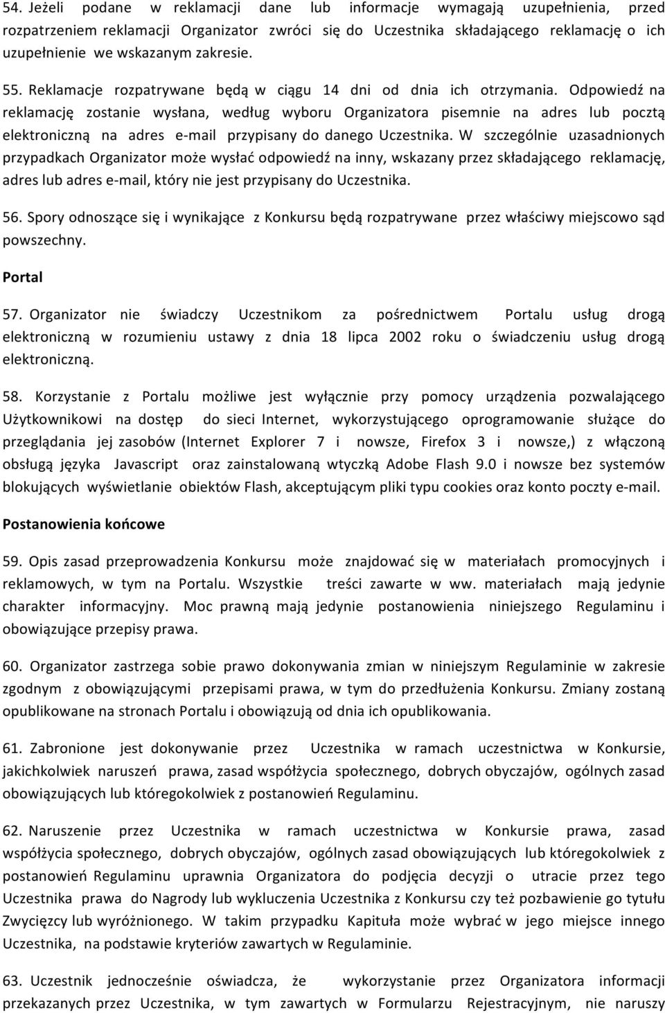 Odpowiedź na reklamację zostanie wysłana, według wyboru Organizatora pisemnie na adres lub pocztą elektroniczną na adres e- mail przypisany do danego Uczestnika.