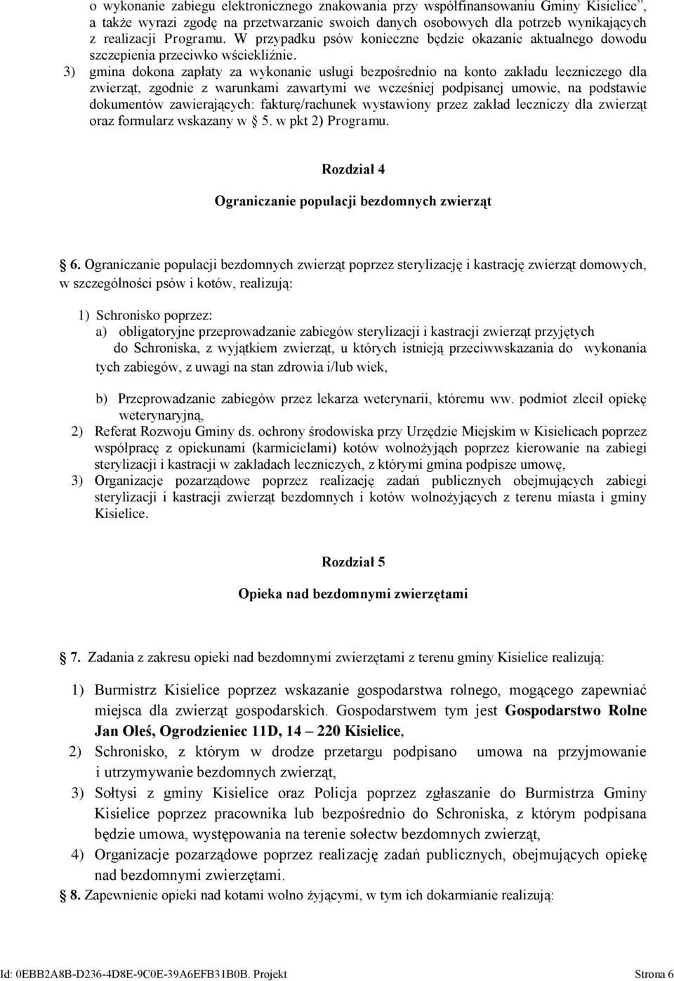 3) gmina dokona zapłaty za wykonanie usługi bezpośrednio na konto zakładu leczniczego dla zwierząt, zgodnie z warunkami zawartymi we wcześniej podpisanej umowie, na podstawie dokumentów