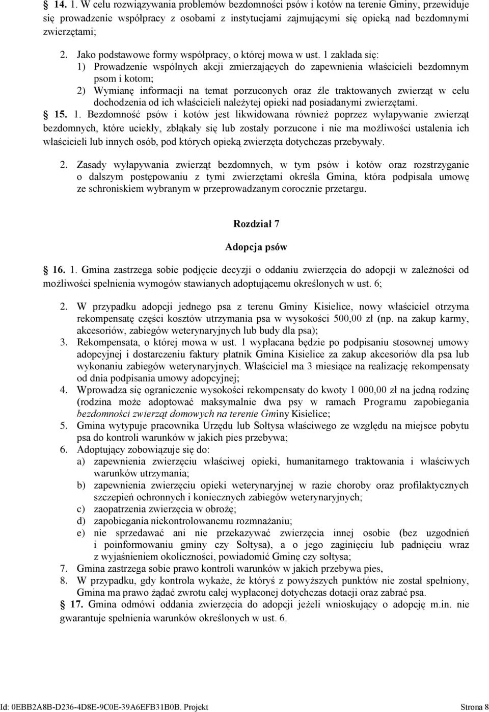 1 zakłada się: 1) Prowadzenie wspólnych akcji zmierzających do zapewnienia właścicieli bezdomnym psom i kotom; 2) Wymianę informacji na temat porzuconych oraz źle traktowanych zwierząt w celu