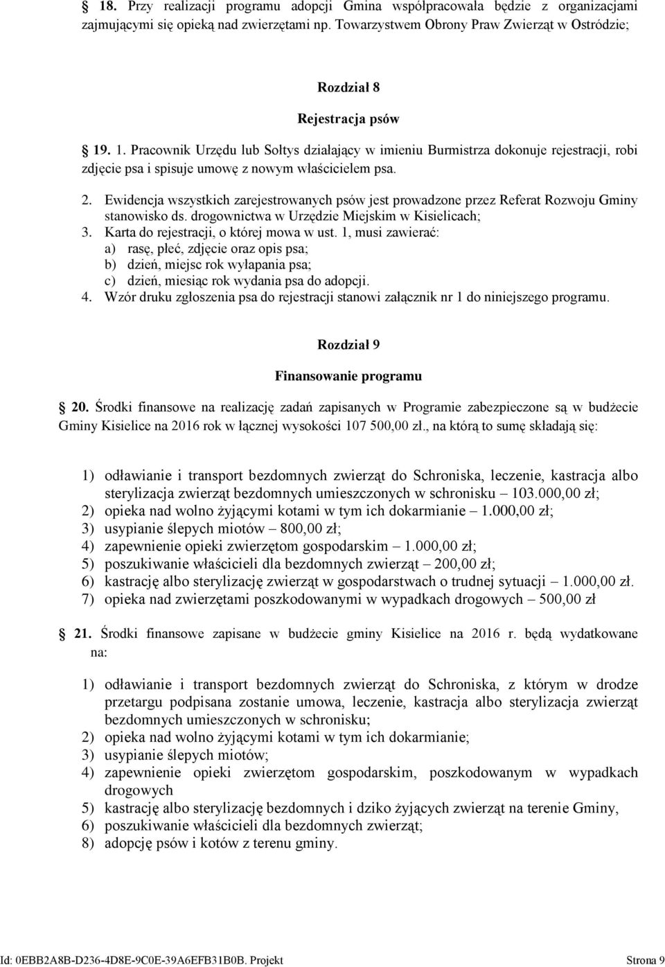 . 1. Pracownik Urzędu lub Sołtys działający w imieniu Burmistrza dokonuje rejestracji, robi zdjęcie psa i spisuje umowę z nowym właścicielem psa. 2.