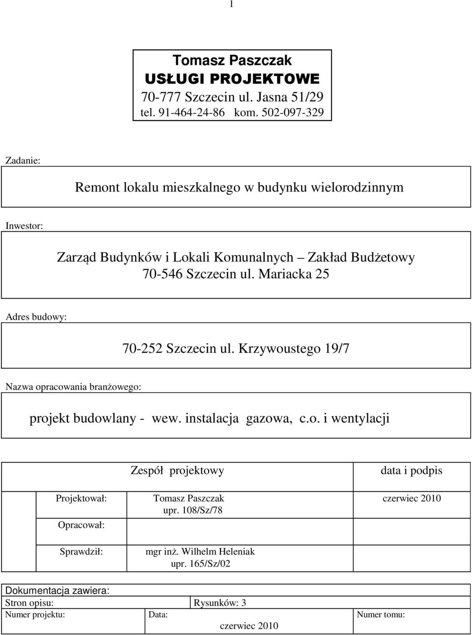 Mariacka 25 Adres budowy: 70-252 Szczecin ul. Krzywoustego 19/7 Nazwa opracowania branżowego: projekt budowlany - wew. instalacja gazowa, c.o. i wentylacji Zespół projektowy Projektował: Tomasz Paszczak upr.