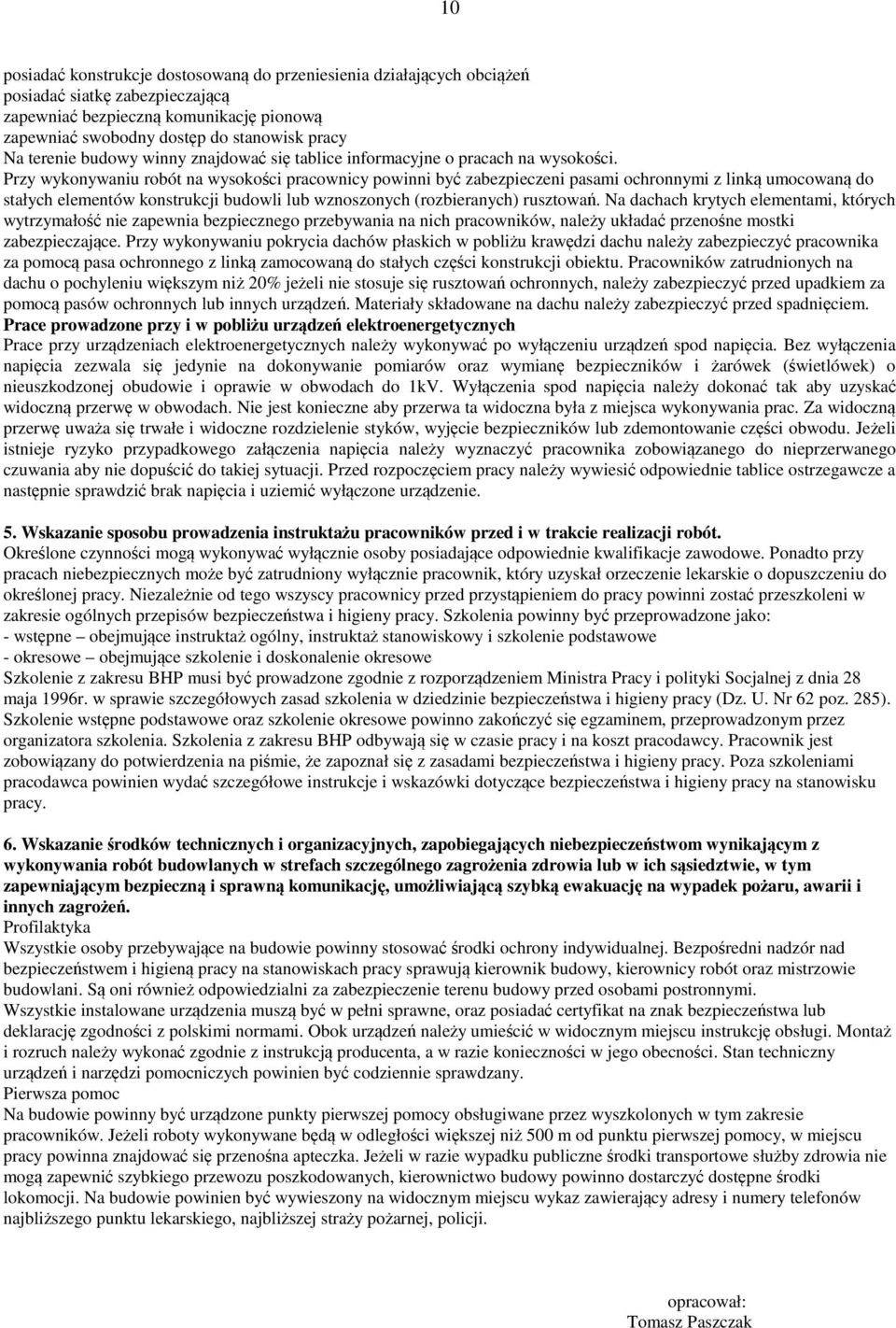 Przy wykonywaniu robót na wysokości pracownicy powinni być zabezpieczeni pasami ochronnymi z linką umocowaną do stałych elementów konstrukcji budowli lub wznoszonych (rozbieranych) rusztowań.