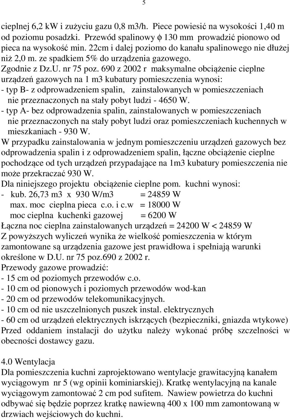 690 z 2002 r maksymalne obciążenie cieplne urządzeń gazowych na 1 m3 kubatury pomieszczenia wynosi: - typ B- z odprowadzeniem spalin, zainstalowanych w pomieszczeniach nie przeznaczonych na stały