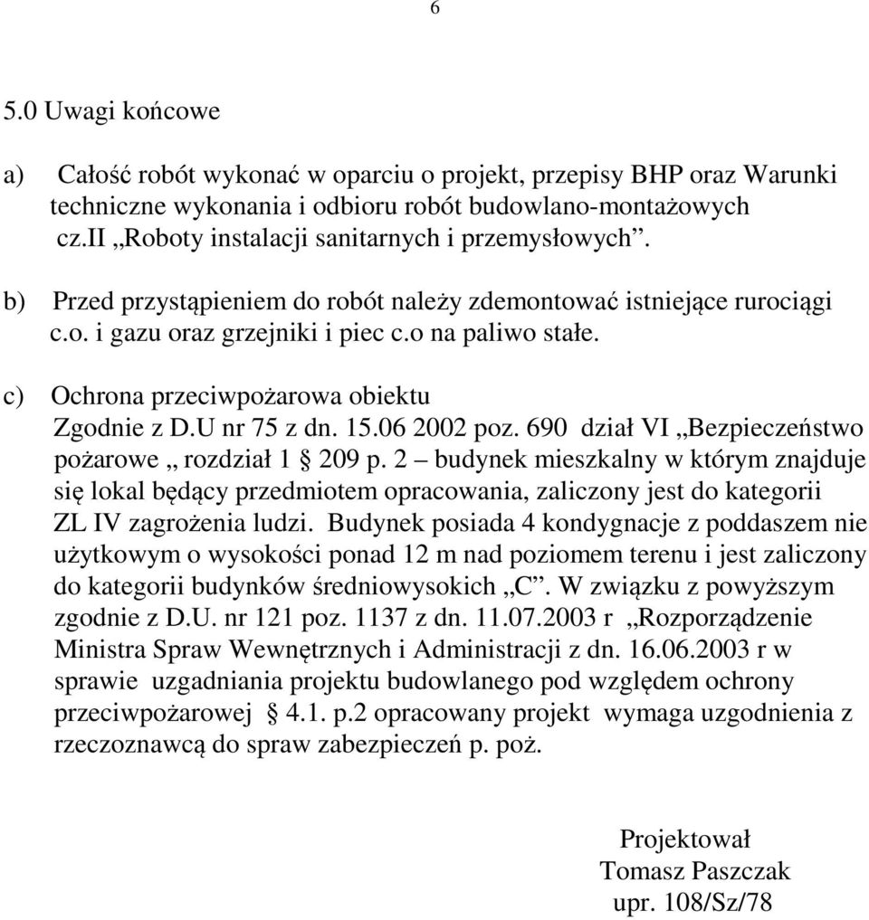 c) Ochrona przeciwpożarowa obiektu Zgodnie z D.U nr 75 z dn. 15.06 2002 poz. 690 dział VI Bezpieczeństwo pożarowe rozdział 1 209 p.