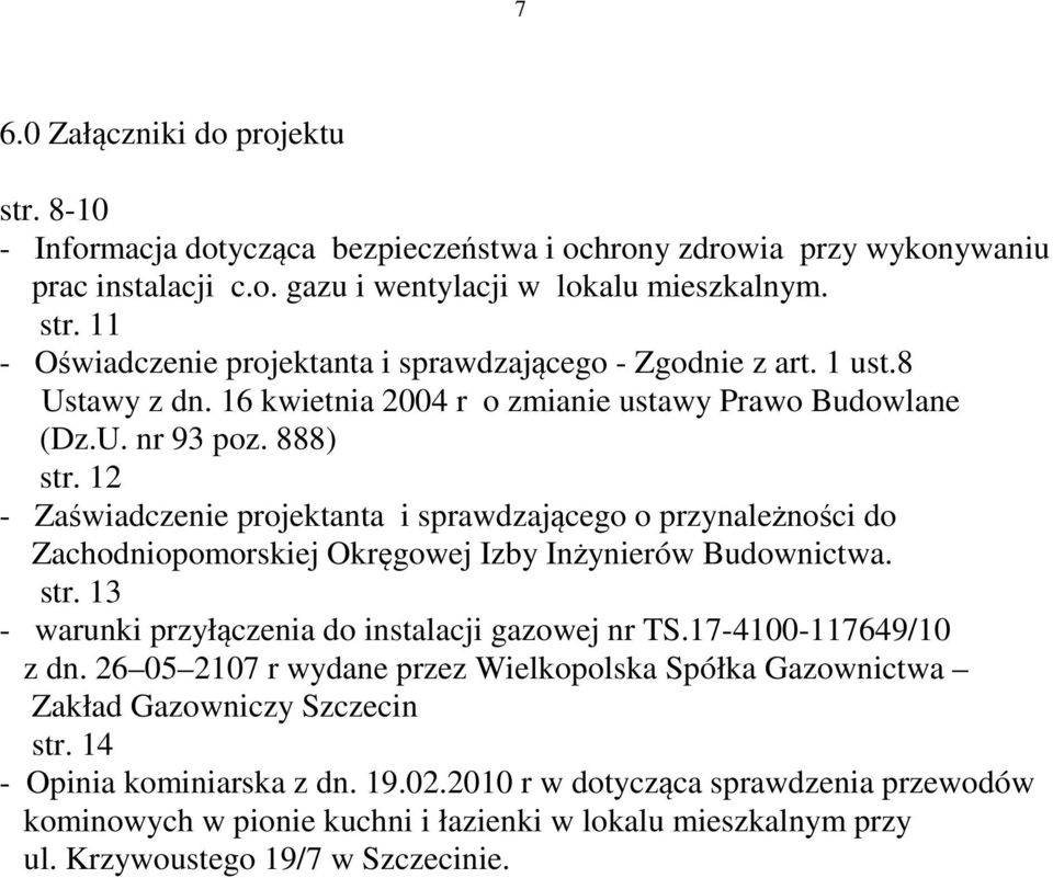 12 - Zaświadczenie projektanta i sprawdzającego o przynależności do Zachodniopomorskiej Okręgowej Izby Inżynierów Budownictwa. str. 13 - warunki przyłączenia do instalacji gazowej nr TS.