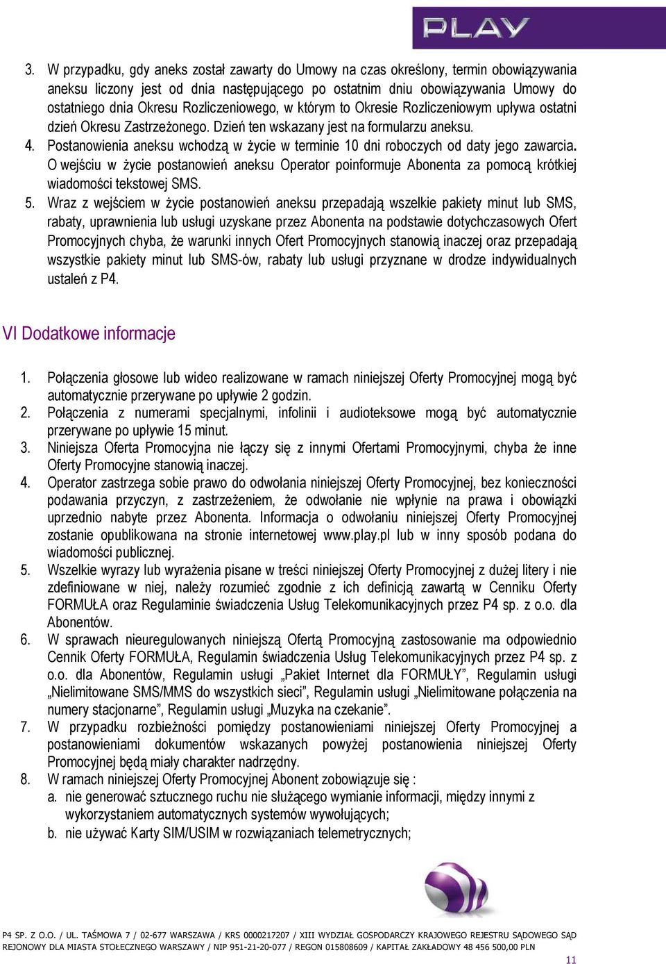 Postanowienia aneksu wchodzą w Ŝycie w terminie 10 dni roboczych od daty jego zawarcia. O wejściu w Ŝycie postanowień aneksu Operator poinformuje Abonenta za pomocą krótkiej wiadomości tekstowej SMS.